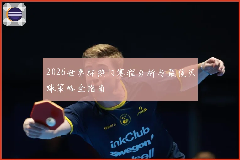 2026世界杯热门赛程分析与最佳买球策略全指南