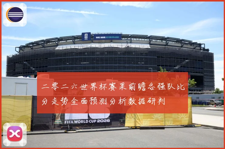 二零二六世界杯赛果前瞻各强队比分走势全面预测分析数据研判