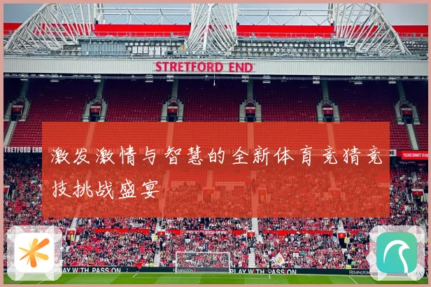 激发激情与智慧的全新体育竞猜竞技挑战盛宴