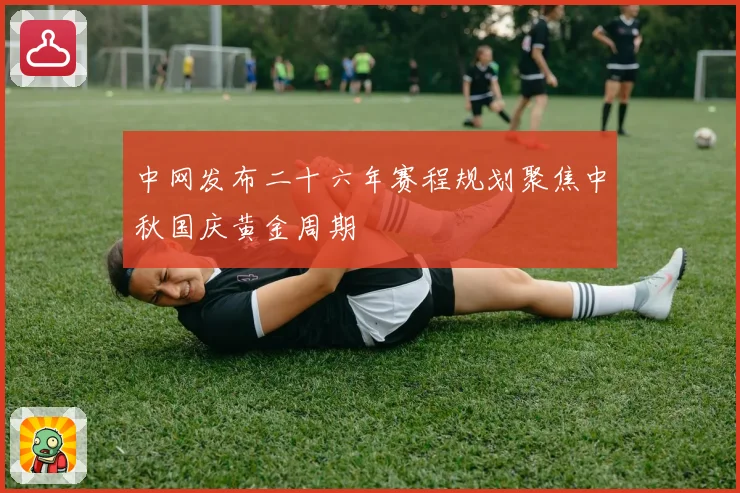 中网发布二十六年赛程规划聚焦中秋国庆黄金周期