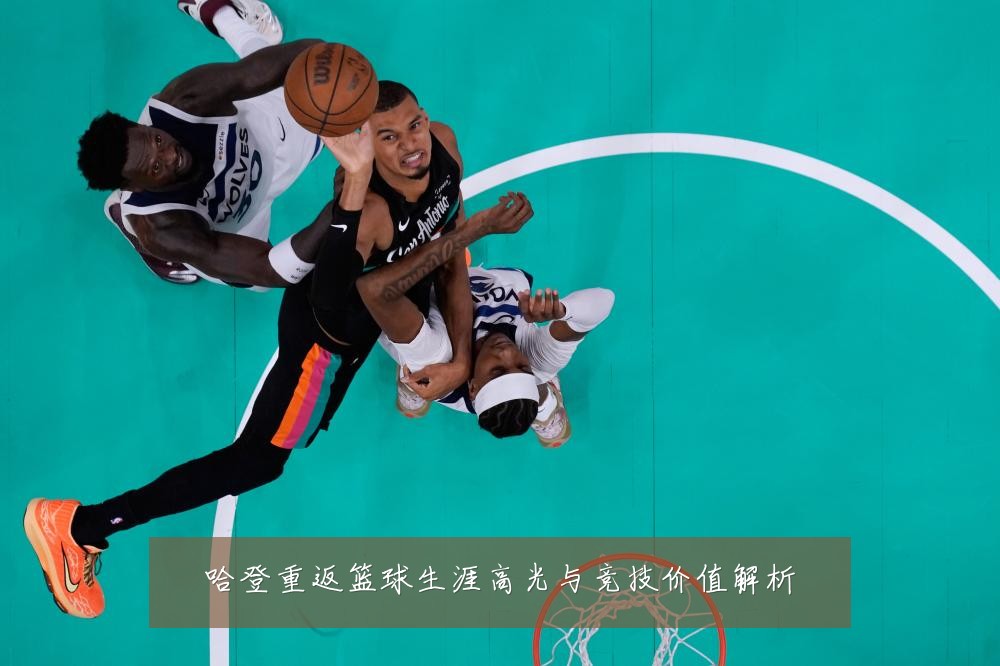 哈登重返篮球生涯高光与竞技价值解析
